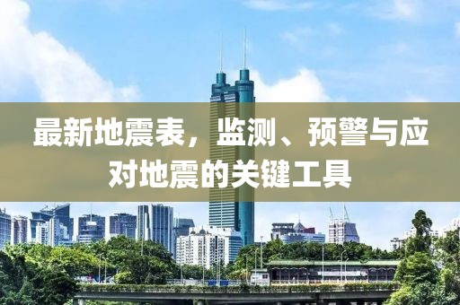最新地震表，監(jiān)測、預警與應對地震的關鍵工具