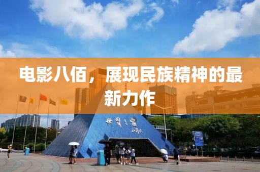 電影八佰，展現(xiàn)民族精神的最新力作