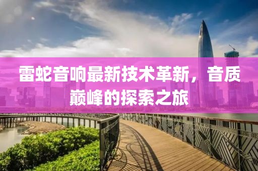 雷蛇音響最新技術(shù)革新，音質(zhì)巔峰的探索之旅