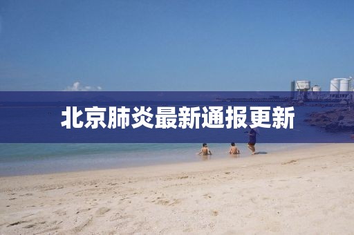 北京肺炎最新通報更新