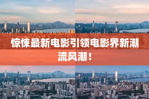 驚悚最新電影引領(lǐng)電影界新潮流風(fēng)潮！