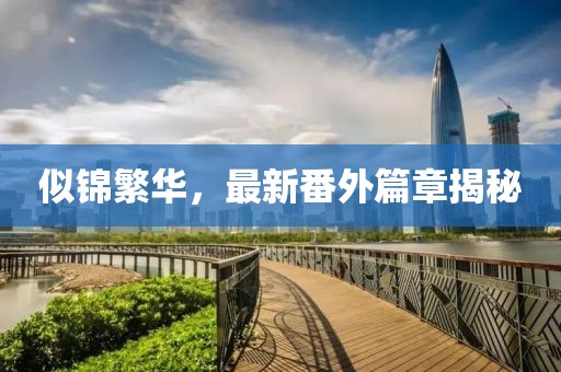 似錦繁華，最新番外篇章揭秘