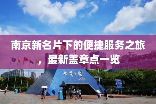 南京新名片下的便捷服務(wù)之旅，最新蓋章點(diǎn)一覽