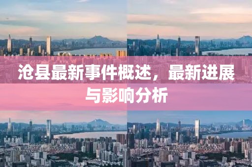 滄縣最新事件概述，最新進展與影響分析