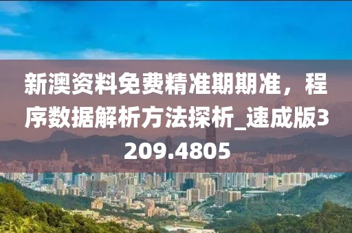 新澳資料免費(fèi)精準(zhǔn)期期準(zhǔn)，程序數(shù)據(jù)解析方法探析_速成版3209.4805