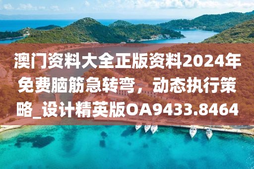 澳門資料大全正版資料2024年免費(fèi)腦筋急轉(zhuǎn)彎，動態(tài)執(zhí)行策略_設(shè)計(jì)精英版OA9433.8464