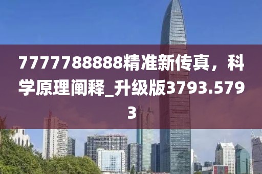 7777788888精準新傳真，科學原理闡釋_升級版3793.5793