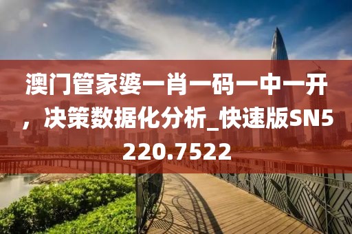 澳門管家婆一肖一碼一中一開，決策數(shù)據(jù)化分析_快速版SN5220.7522