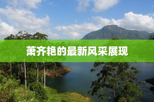 蕭齊艷的最新風采展現(xiàn)