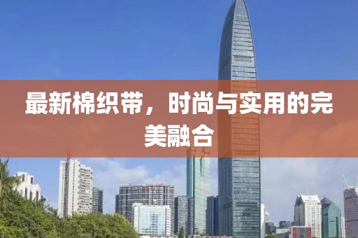 最新棉織帶，時尚與實用的完美融合