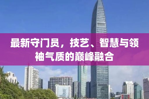 最新守門員，技藝、智慧與領(lǐng)袖氣質(zhì)的巔峰融合