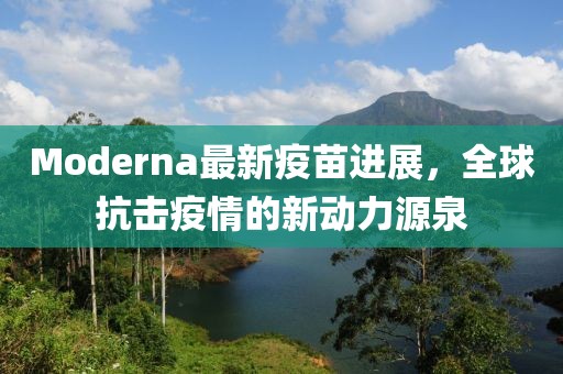 Moderna最新疫苗進(jìn)展，全球抗擊疫情的新動(dòng)力源泉