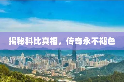 揭秘科比真相，傳奇永不褪色