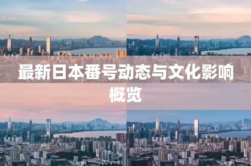 最新日本番號動態(tài)與文化影響概覽