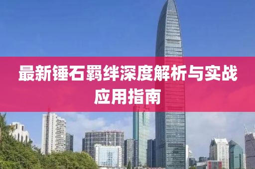 最新錘石羈絆深度解析與實(shí)戰(zhàn)應(yīng)用指南