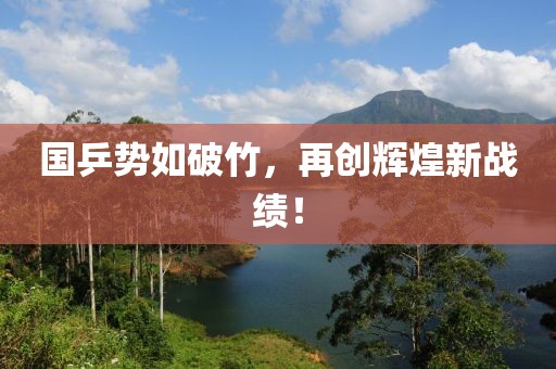 國乒勢(shì)如破竹，再創(chuàng)輝煌新戰(zhàn)績！