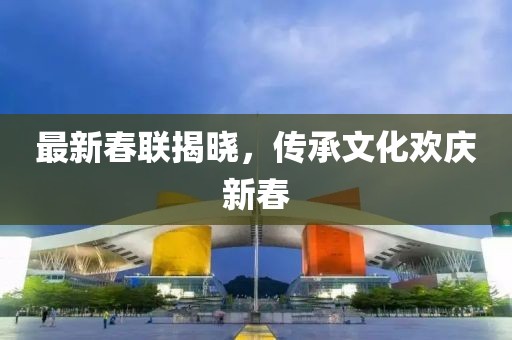 最新春聯(lián)揭曉，傳承文化歡慶新春