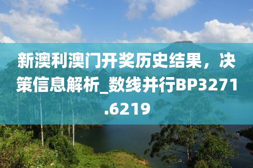新澳利澳門開獎歷史結(jié)果，決策信息解析_數(shù)線并行BP3271.6219