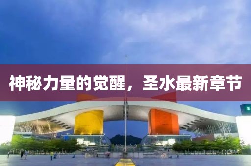 神秘力量的覺(jué)醒，圣水最新章節(jié)