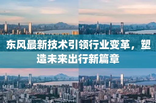 東風(fēng)最新技術(shù)引領(lǐng)行業(yè)變革，塑造未來出行新篇章