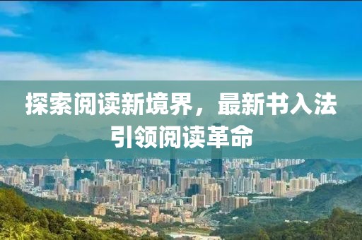 探索閱讀新境界，最新書入法引領(lǐng)閱讀革命
