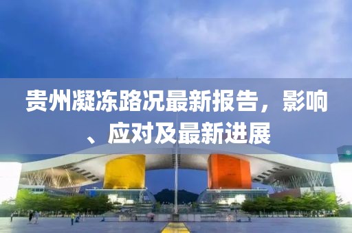貴州凝凍路況最新報告，影響、應對及最新進展