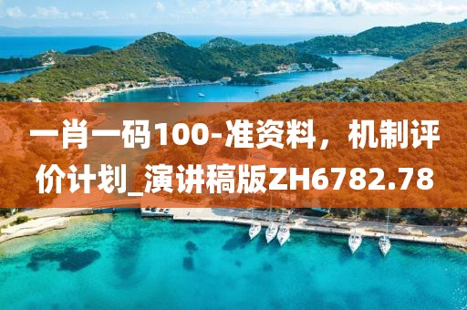 一肖一碼100-準(zhǔn)資料，機(jī)制評(píng)價(jià)計(jì)劃_演講稿版ZH6782.78