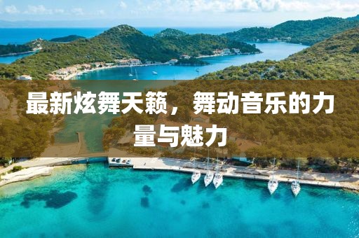 最新炫舞天籟，舞動音樂的力量與魅力