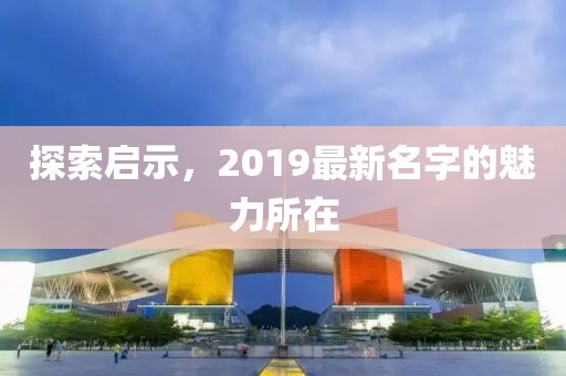 探索啟示，2019最新名字的魅力所在