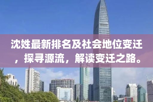 沈姓最新排名及社會(huì)地位變遷，探尋源流，解讀變遷之路。
