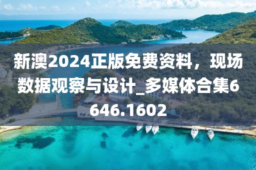 新澳2024正版免費(fèi)資料，現(xiàn)場數(shù)據(jù)觀察與設(shè)計_多媒體合集6646.1602