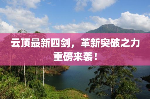 云頂最新四劍，革新突破之力重磅來襲！