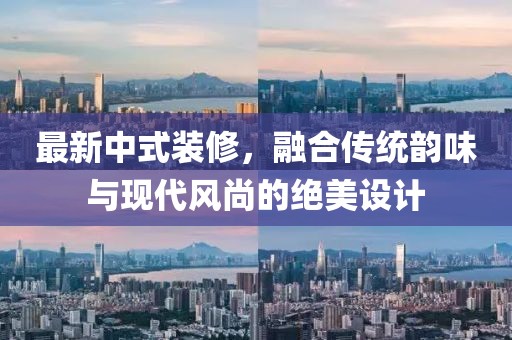 最新中式裝修，融合傳統(tǒng)韻味與現(xiàn)代風(fēng)尚的絕美設(shè)計(jì)