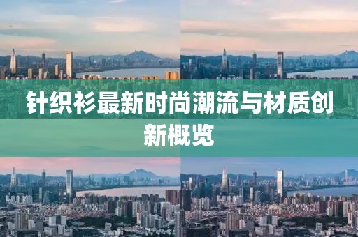 針織衫最新時尚潮流與材質(zhì)創(chuàng)新概覽