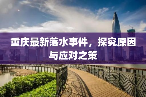 重慶最新落水事件，探究原因與應(yīng)對(duì)之策