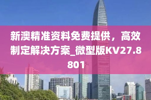 新澳精準(zhǔn)資料免費(fèi)提供，高效制定解決方案_微型版KV27.8801