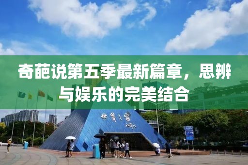 奇葩說第五季最新篇章，思辨與娛樂的完美結(jié)合