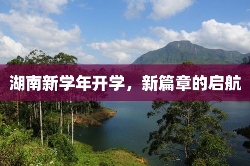 湖南新學(xué)年開(kāi)學(xué)，新篇章的啟航