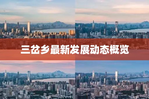 三岔鄉(xiāng)最新發(fā)展動(dòng)態(tài)概覽