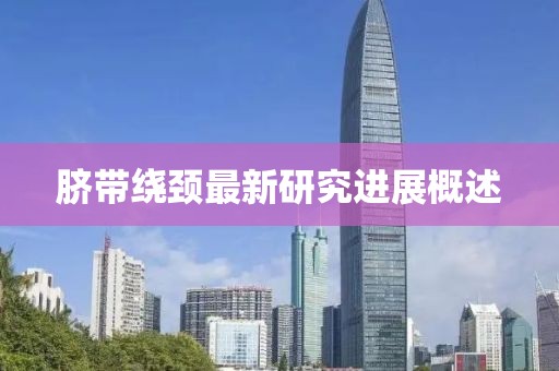 臍帶繞頸最新研究進(jìn)展概述