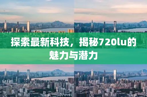探索最新科技，揭秘720lu的魅力與潛力