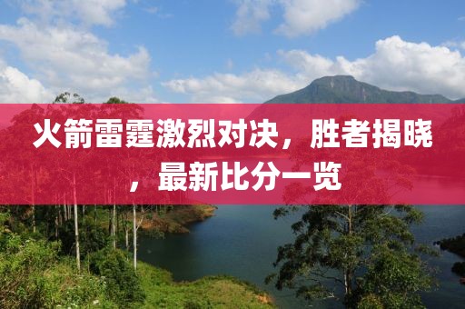 火箭雷霆激烈對(duì)決，勝者揭曉，最新比分一覽