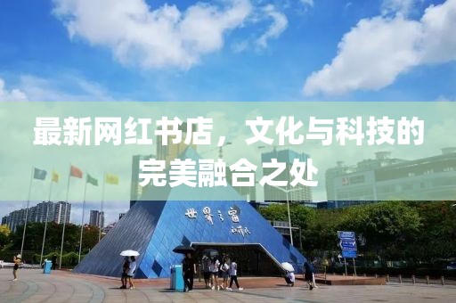 最新網(wǎng)紅書店，文化與科技的完美融合之處