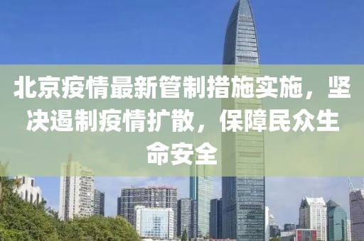 北京疫情最新管制措施實施，堅決遏制疫情擴(kuò)散，保障民眾生命安全