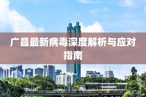 廣昌最新病毒深度解析與應(yīng)對(duì)指南