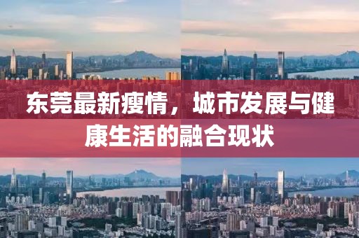 東莞最新瘦情，城市發(fā)展與健康生活的融合現(xiàn)狀