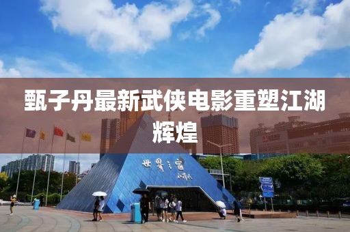 甄子丹最新武俠電影重塑江湖輝煌