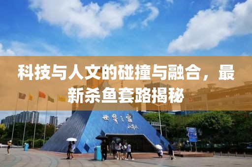 科技與人文的碰撞與融合，最新殺魚套路揭秘
