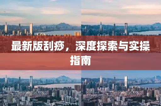 最新版刮痧，深度探索與實操指南