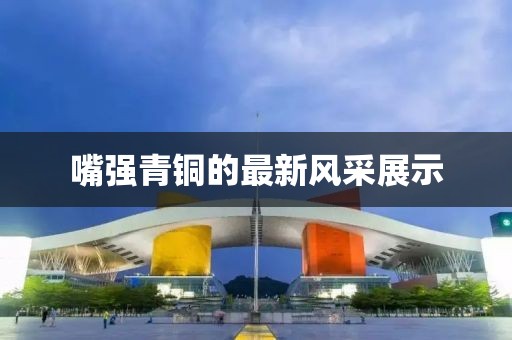 嘴強(qiáng)青銅的最新風(fēng)采展示